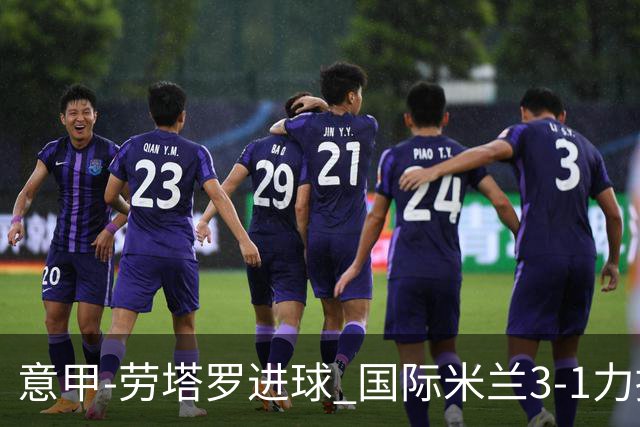 意甲-劳塔罗进球 国际米兰3-1力擒罗马登上榜首
